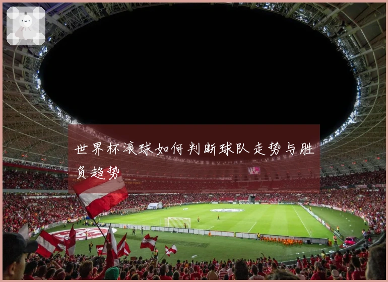 世界杯滚球如何判断球队走势与胜负趋势